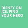 Disney On Ice Find Your Hero, Hertz Arena, Fort Myers
