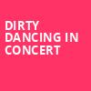 Dirty Dancing in Concert, Barbara B Mann Performing Arts Hall, Fort Myers